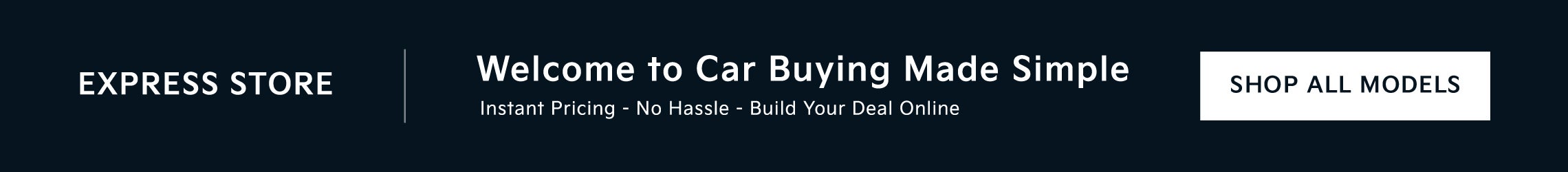 Express Store: Welcome to car buying made simple. Home delivery service available today - anywhere, any time! Click here to shop all models.